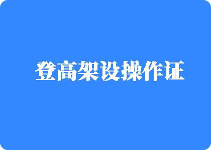 操男人比操女人还爽网址登高架设操作证